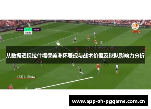 从数据透视拉什福德美洲杯表现与战术价值及球队影响力分析 从数据透视拉什福德美洲杯表现与战术价值及球队影响力分析
